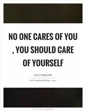 No one cares of you, you should care of yourself Picture Quote #1