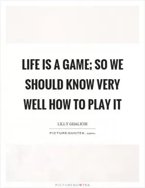 Life is a game; so we should know very well how to play it Picture Quote #1