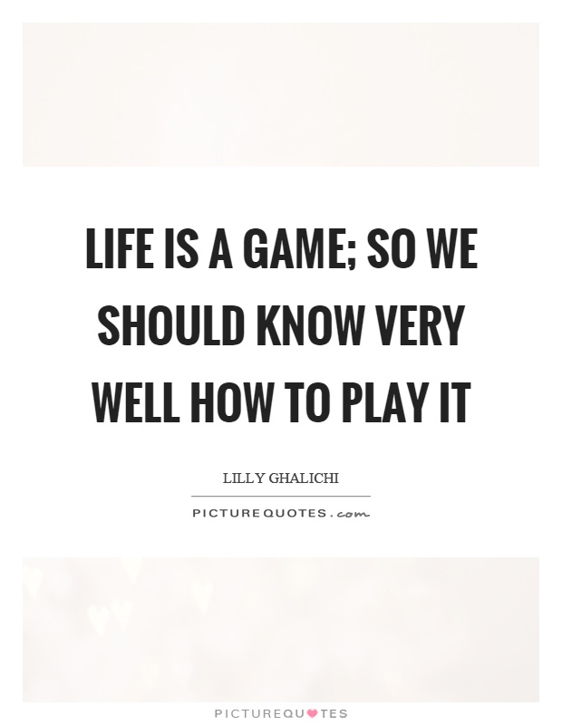 Life is a game; so we should know very well how to play it Picture Quote #1