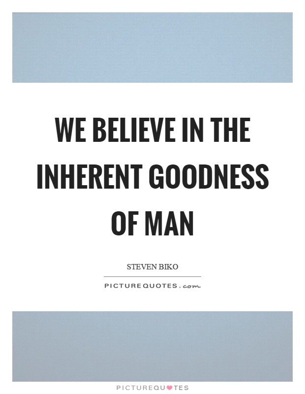 We believe in the inherent goodness of man Picture Quote #1