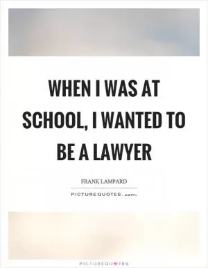 When I was at school, I wanted to be a lawyer Picture Quote #1