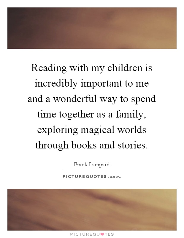 Reading with my children is incredibly important to me and a wonderful way to spend time together as a family, exploring magical worlds through books and stories Picture Quote #1