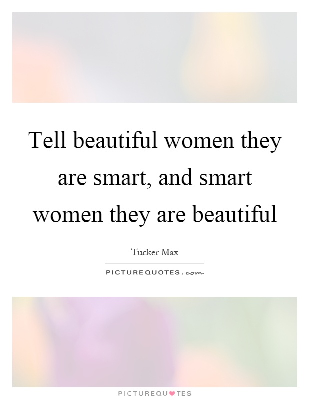 Tell beautiful women they are smart, and smart women they are beautiful Picture Quote #1
