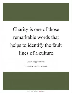 Charity is one of those remarkable words that helps to identify the fault lines of a culture Picture Quote #1