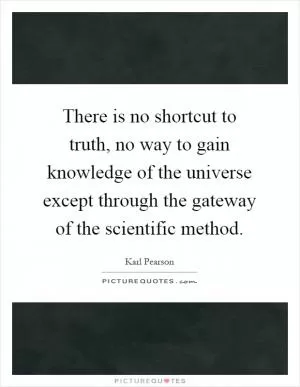 There is no shortcut to truth, no way to gain knowledge of the universe except through the gateway of the scientific method Picture Quote #1
