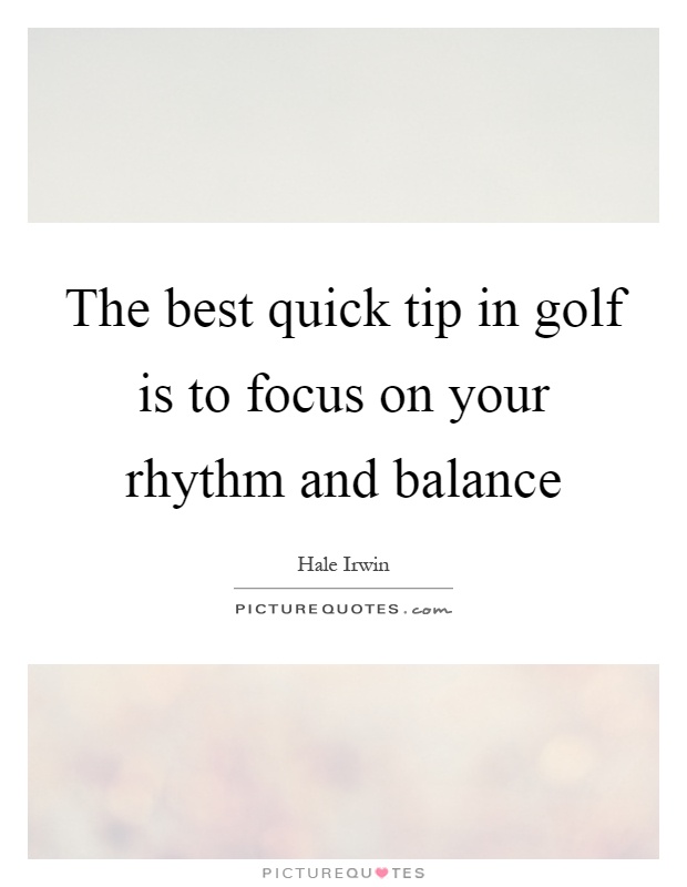 The best quick tip in golf is to focus on your rhythm and balance Picture Quote #1