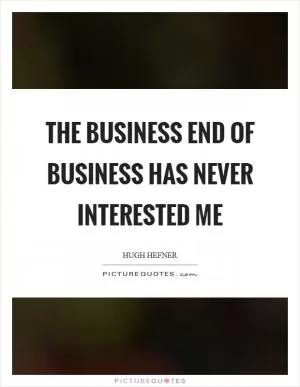 The business end of business has never interested me Picture Quote #1