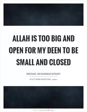 Allah is too big and open for my deen to be small and closed Picture Quote #1