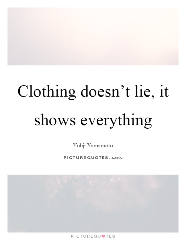 Clothing doesn't lie, it shows everything Picture Quote #1