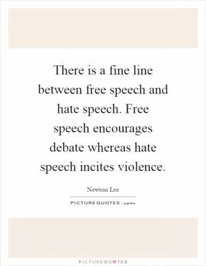 There is a fine line between free speech and hate speech. Free speech encourages debate whereas hate speech incites violence Picture Quote #1