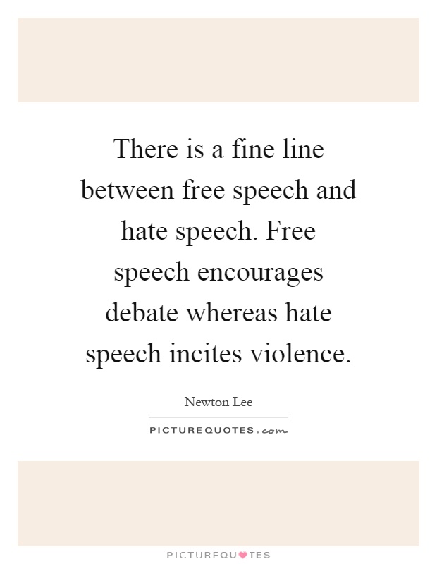 There is a fine line between free speech and hate speech. Free speech encourages debate whereas hate speech incites violence Picture Quote #1