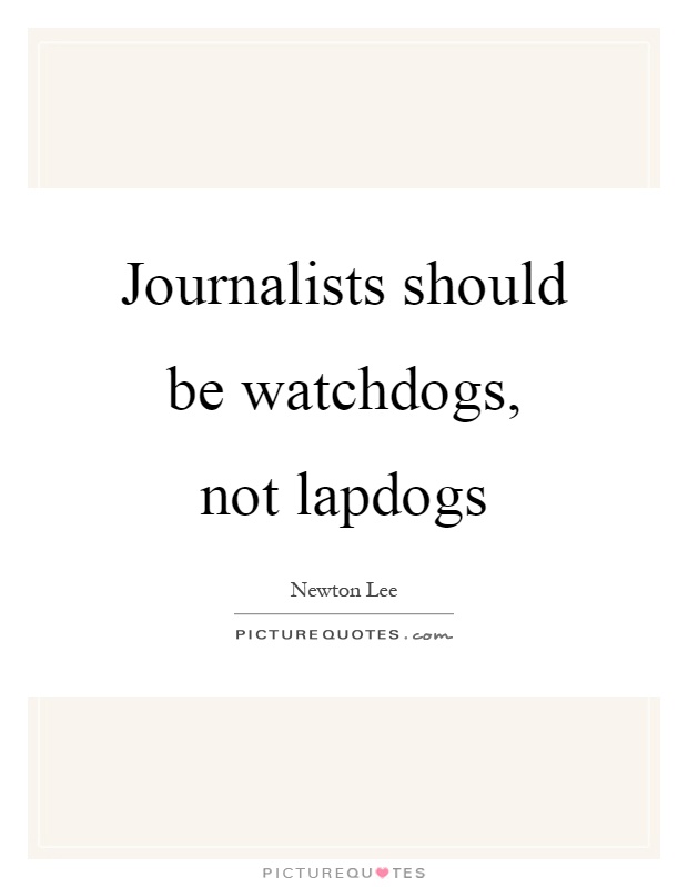 Journalists should be watchdogs, not lapdogs Picture Quote #1