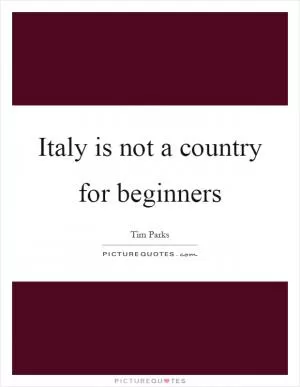 Italy is not a country for beginners Picture Quote #1