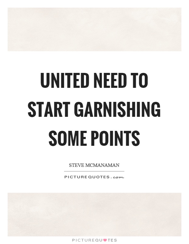 United need to start garnishing some points Picture Quote #1