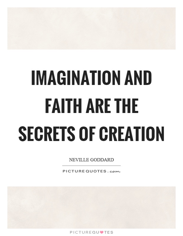 Imagination and faith are the secrets of creation Picture Quote #1