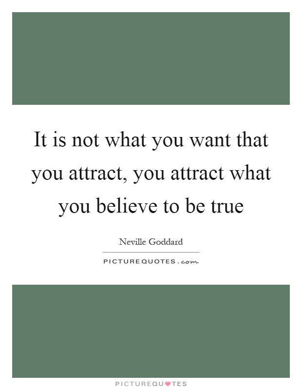 It is not what you want that you attract, you attract what you believe to be true Picture Quote #1