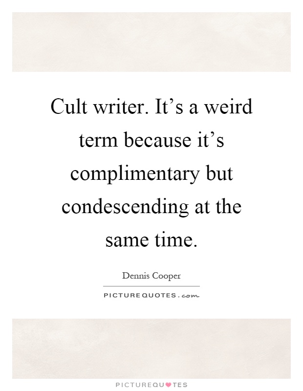 Cult writer. It's a weird term because it's complimentary but condescending at the same time Picture Quote #1