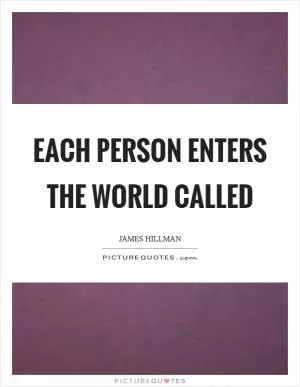 Each person enters the world called Picture Quote #1