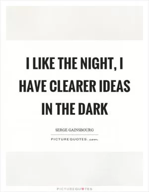 I like the night, I have clearer ideas in the dark Picture Quote #1