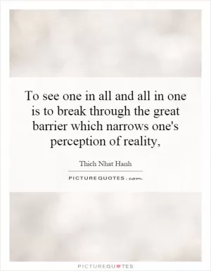 To see one in all and all in one is to break through the great barrier which narrows one's perception of reality, Picture Quote #1