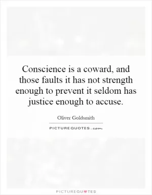 Conscience is a coward, and those faults it has not strength enough to prevent it seldom has justice enough to accuse Picture Quote #1
