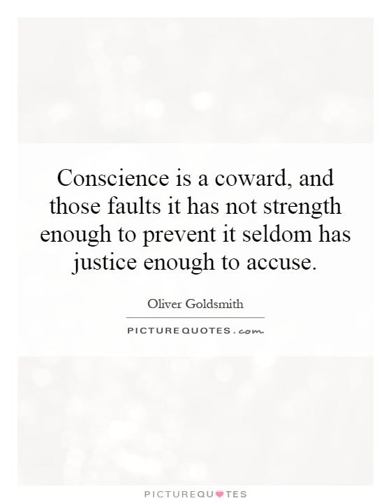 Conscience is a coward, and those faults it has not strength enough to prevent it seldom has justice enough to accuse Picture Quote #1