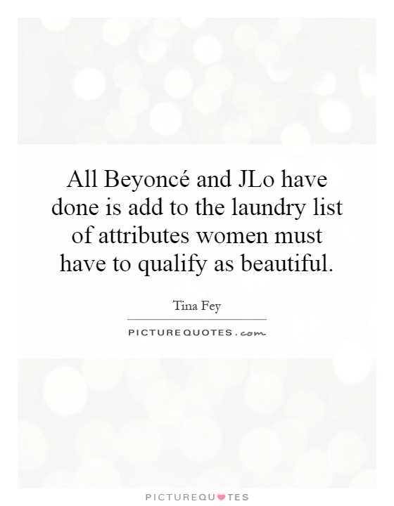All Beyoncé and JLo have done is add to the laundry list of attributes women must have to qualify as beautiful Picture Quote #1