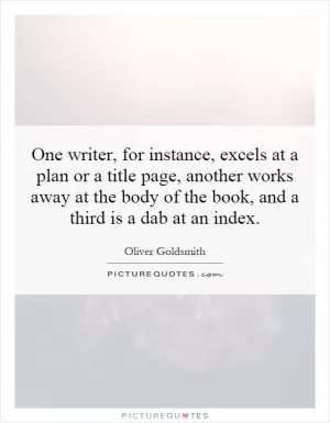 One writer, for instance, excels at a plan or a title page, another works away at the body of the book, and a third is a dab at an index Picture Quote #1