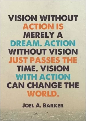 Vision without action is merely a dream. Action without vision just passes the time. Vision with action can change the world Picture Quote #1