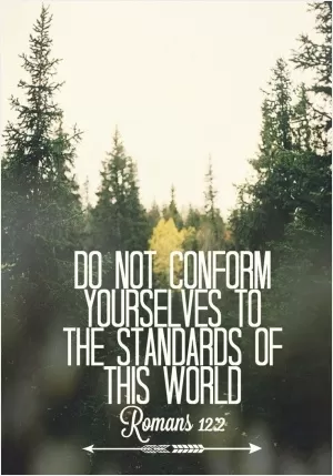 Do not conform yourselves to the standards of this world Picture Quote #1