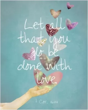 Let all that you do be with love Picture Quote #1