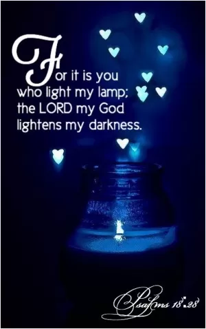 For it is you who light my lamp; the Lord my God lightens my darkness Picture Quote #1