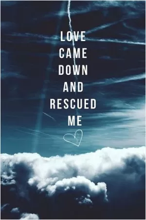 Love came down and rescued me Picture Quote #1