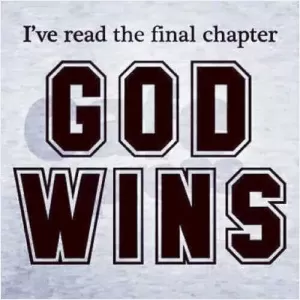 I've read the final chapter. God wins Picture Quote #1