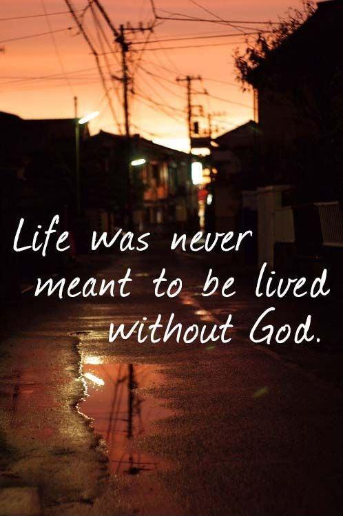 Life was never meant to be lived without God Picture Quote #1
