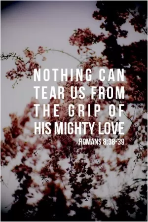 Nothing can tear us from the grip of his mighty love Picture Quote #1
