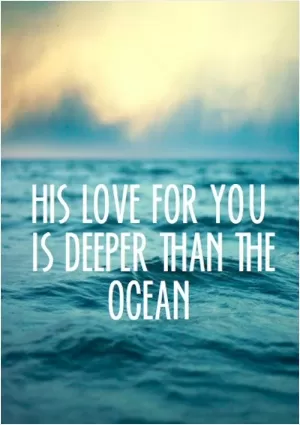 His love for you is deeper than the ocean Picture Quote #1