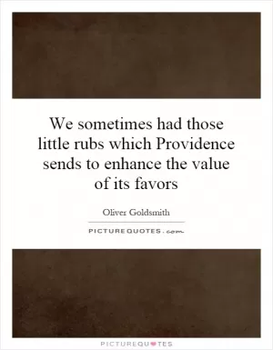 We sometimes had those little rubs which Providence sends to enhance the value of its favors Picture Quote #1