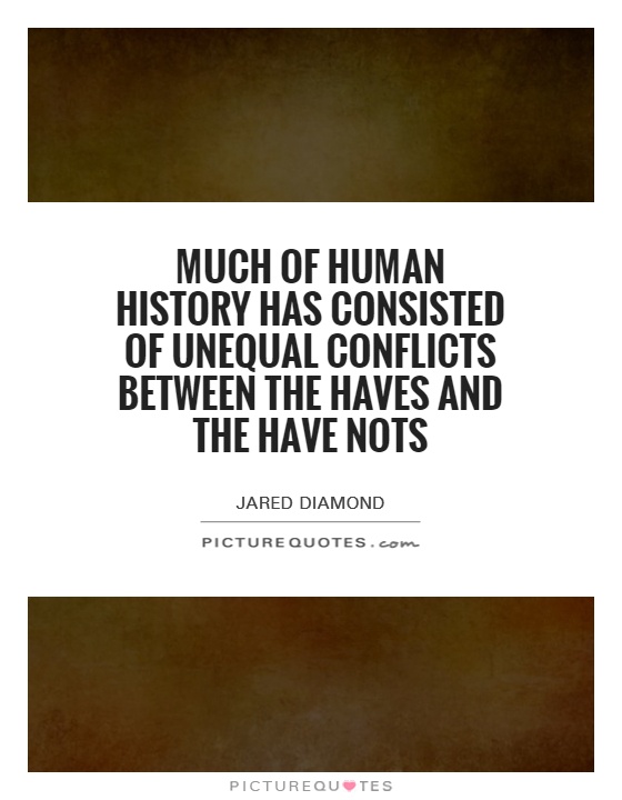 Much of human history has consisted of unequal conflicts between the haves and the have nots Picture Quote #1