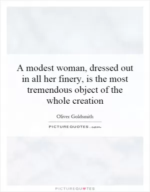 A modest woman, dressed out in all her finery, is the most tremendous object of the whole creation Picture Quote #1