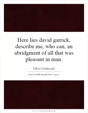Here lies david garrick, describe me, who can, an abridgment of all that was pleasant in man Picture Quote #1