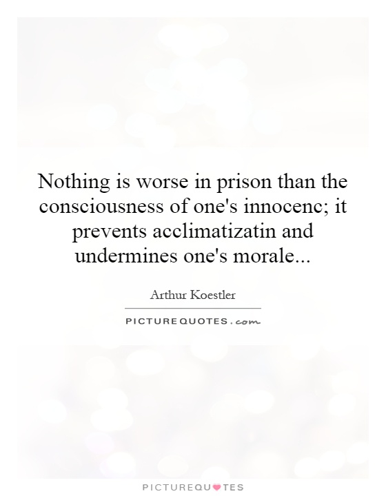 Nothing is worse in prison than the consciousness of one's innocence; it prevents acclimatization and undermines one's morale Picture Quote #1