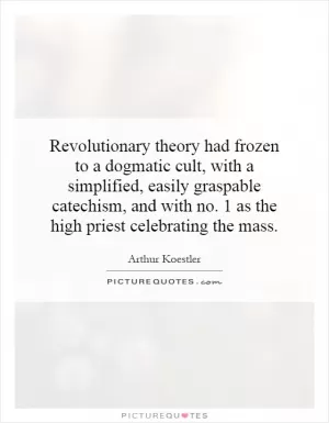 Revolutionary theory had frozen to a dogmatic cult, with a simplified, easily graspable catechism, and with no. 1 as the high priest celebrating the mass Picture Quote #1