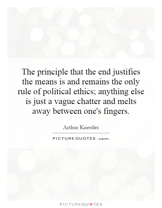 The principle that the end justifies the means is and remains the only rule of political ethics; anything else is just a vague chatter and melts away between one's fingers Picture Quote #1