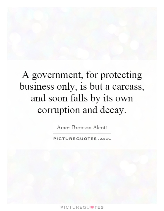 A government, for protecting business only, is but a carcass, and soon falls by its own corruption and decay Picture Quote #1