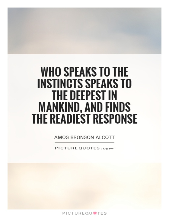 Who speaks to the instincts speaks to the deepest in mankind, and finds the readiest response Picture Quote #1