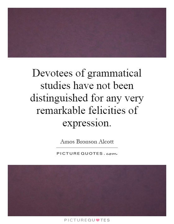 Devotees of grammatical studies have not been distinguished for any very remarkable felicities of expression Picture Quote #1
