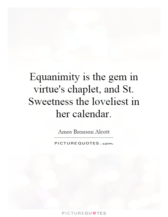 Equanimity is the gem in virtue's chaplet, and St. Sweetness the loveliest in her calendar Picture Quote #1