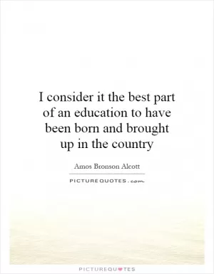I consider it the best part of an education to have been born and brought up in the country Picture Quote #1