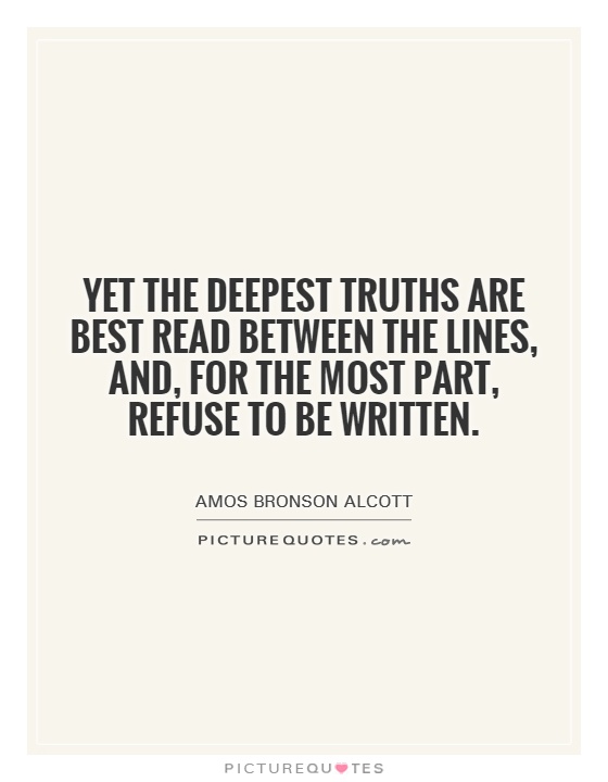 Yet the deepest truths are best read between the lines, and, for the most part, refuse to be written Picture Quote #1